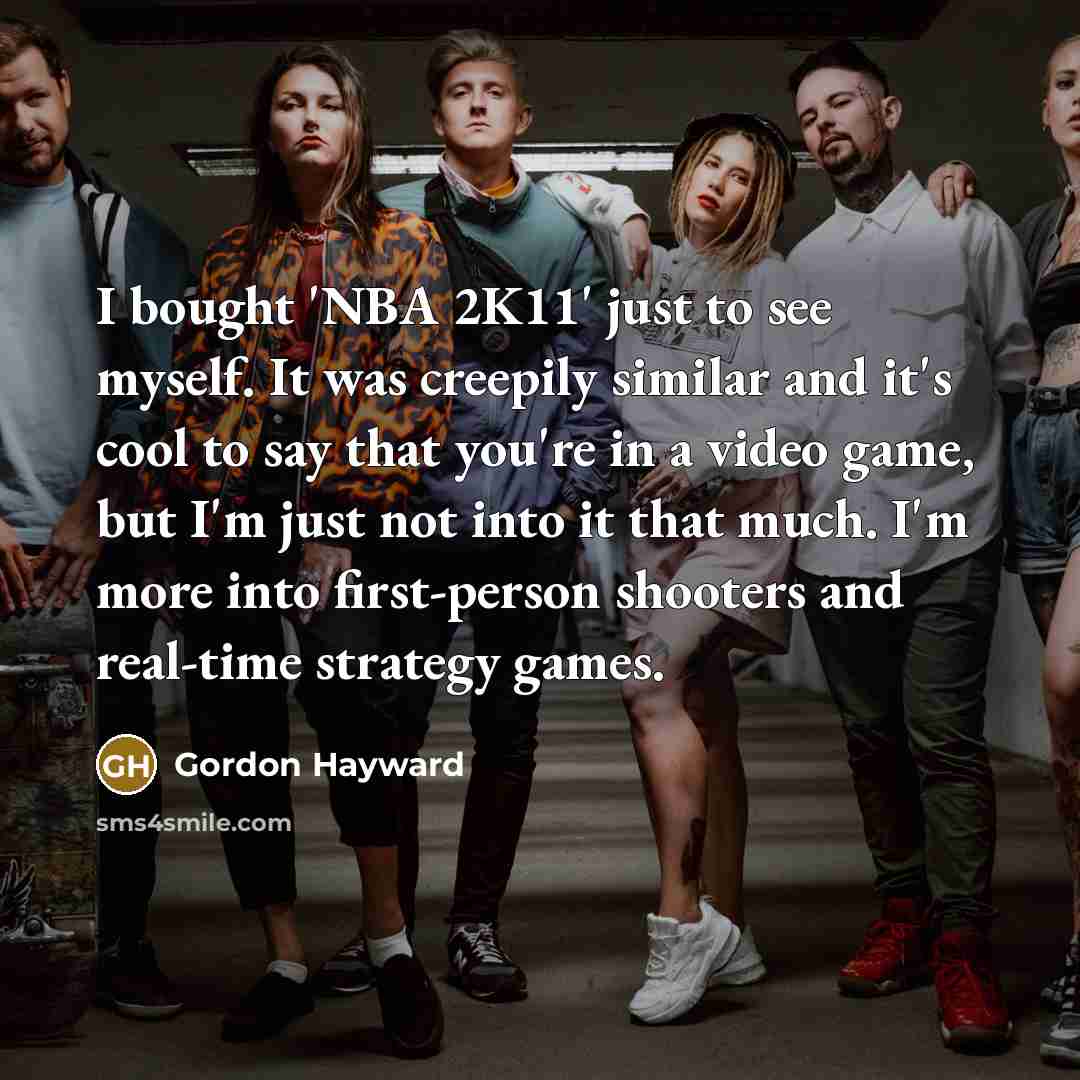 “I bought 'NBA 2K11' just to see myself. It was…” quote by Gordon Hayward
