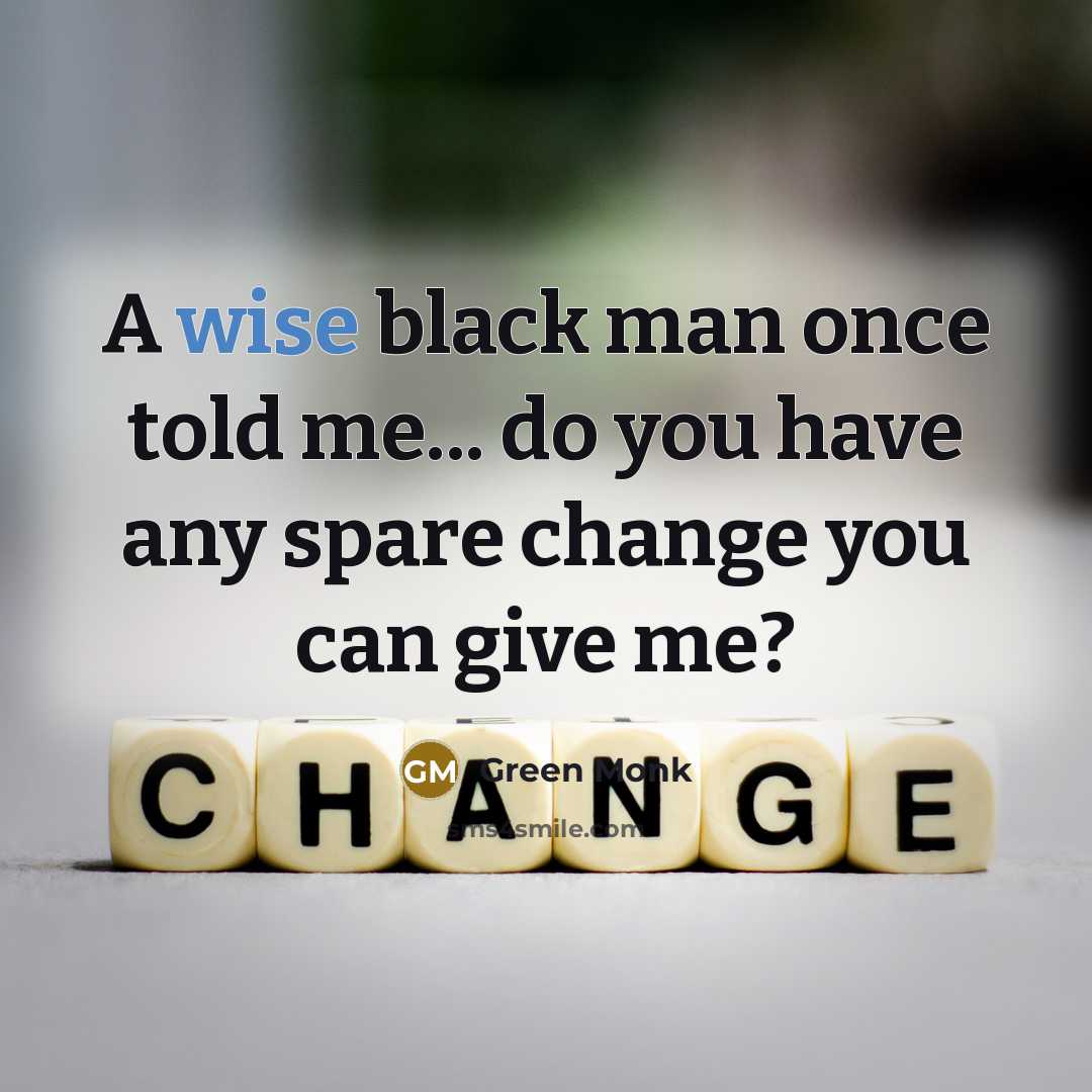 “A wise black man once told me... do you have…” quote by Green Monk