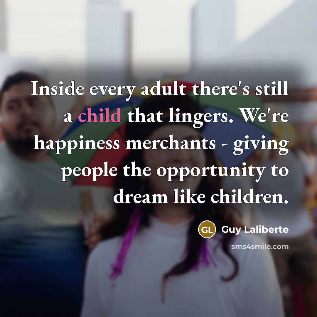 “Inside every adult there's still a child that lingers. We're…” quote by Guy Laliberte