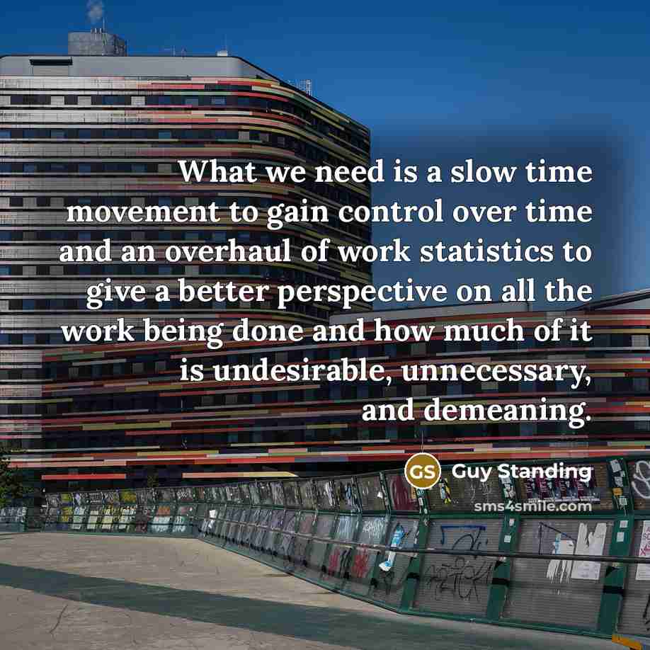 “What we need is a slow time movement to gain…” quote by Guy Standing