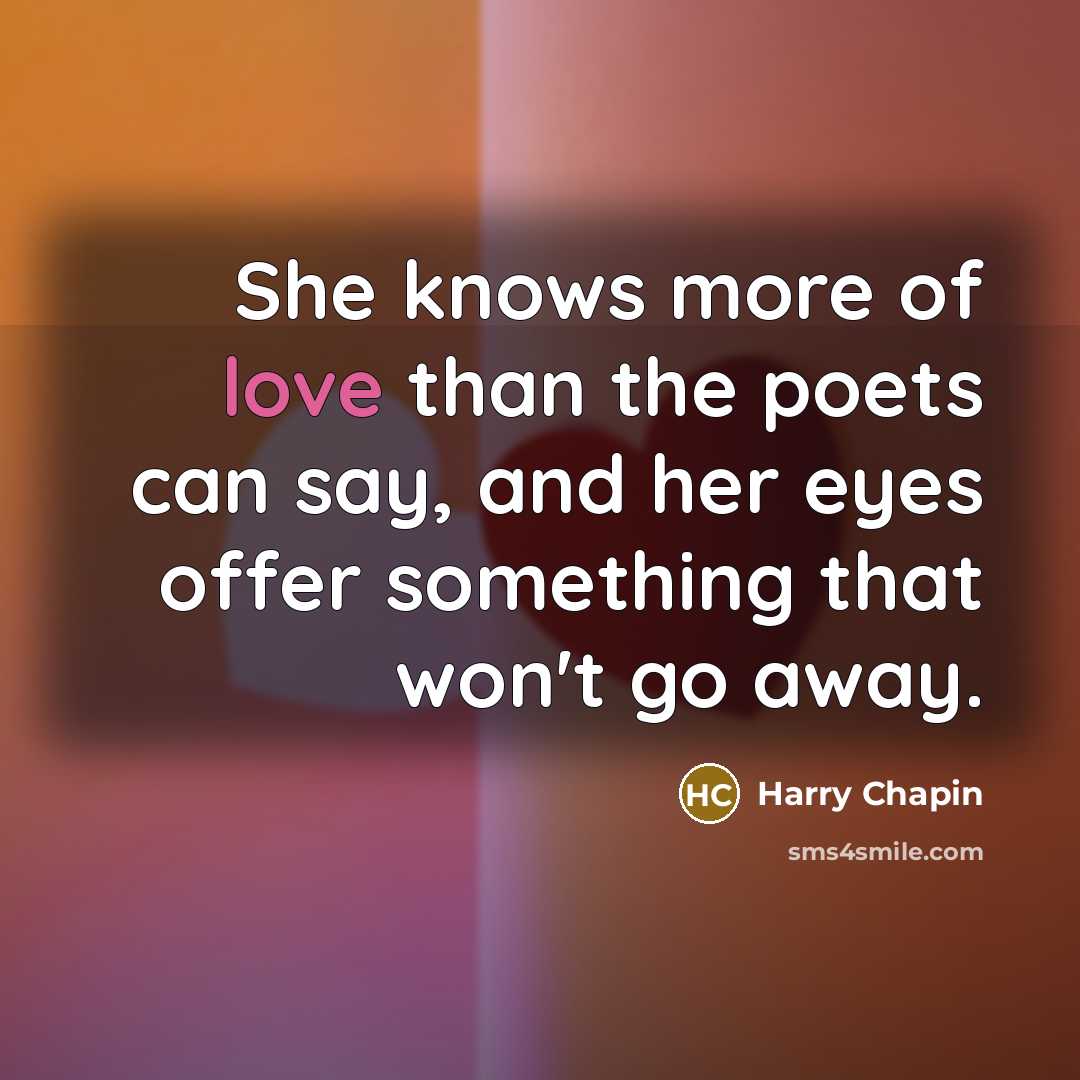 “She knows more of love than the poets can say,…” quote by Harry Chapin