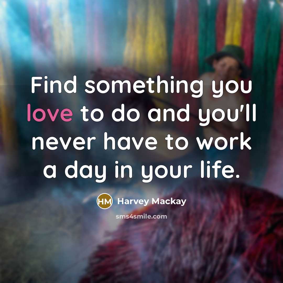 “Find something you love to do and you'll never have…” quote by Harvey MacKay