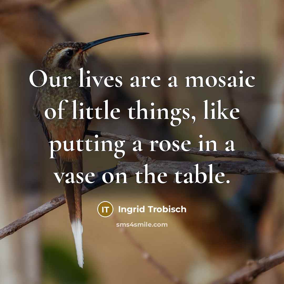 “Our lives are a mosaic of little things, like putting…” quote by Ingrid Trobisch