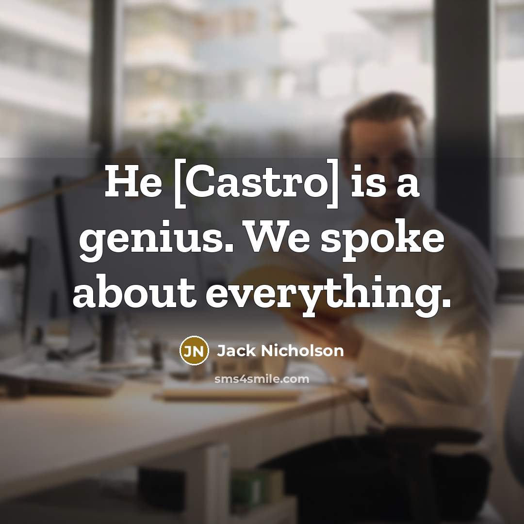 “He [Castro] is a genius. We spoke about everything.…” quote by Jack Nicholson