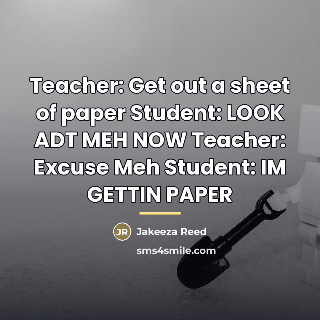 “Teacher: Get out a sheet of paper Student: LOOK ADT…” quote by Jakeeza Reed
