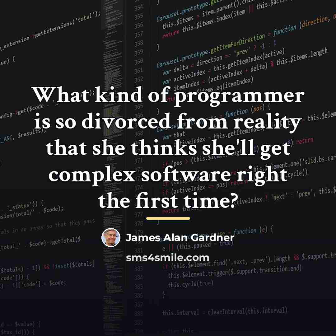 “What kind of programmer is so divorced from reality that…” quote by James Alan Gardner