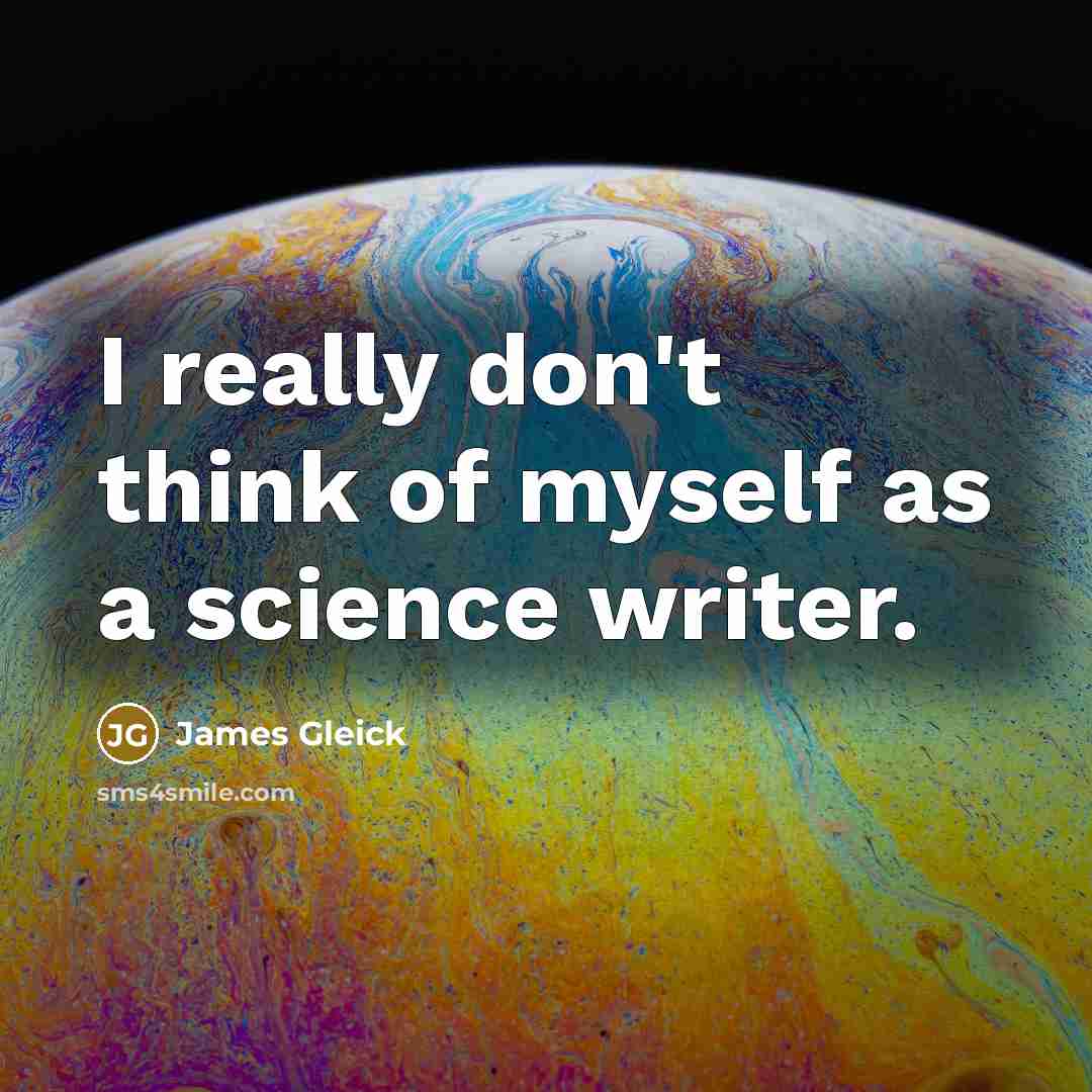 “I really don't think of myself as a science writer.…” quote by James Gleick