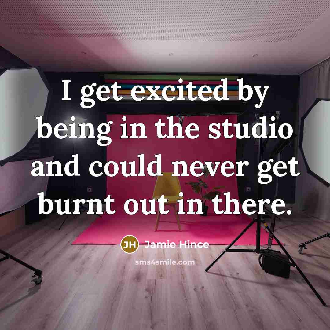 “I get excited by being in the studio and could…” quote by Jamie Hince