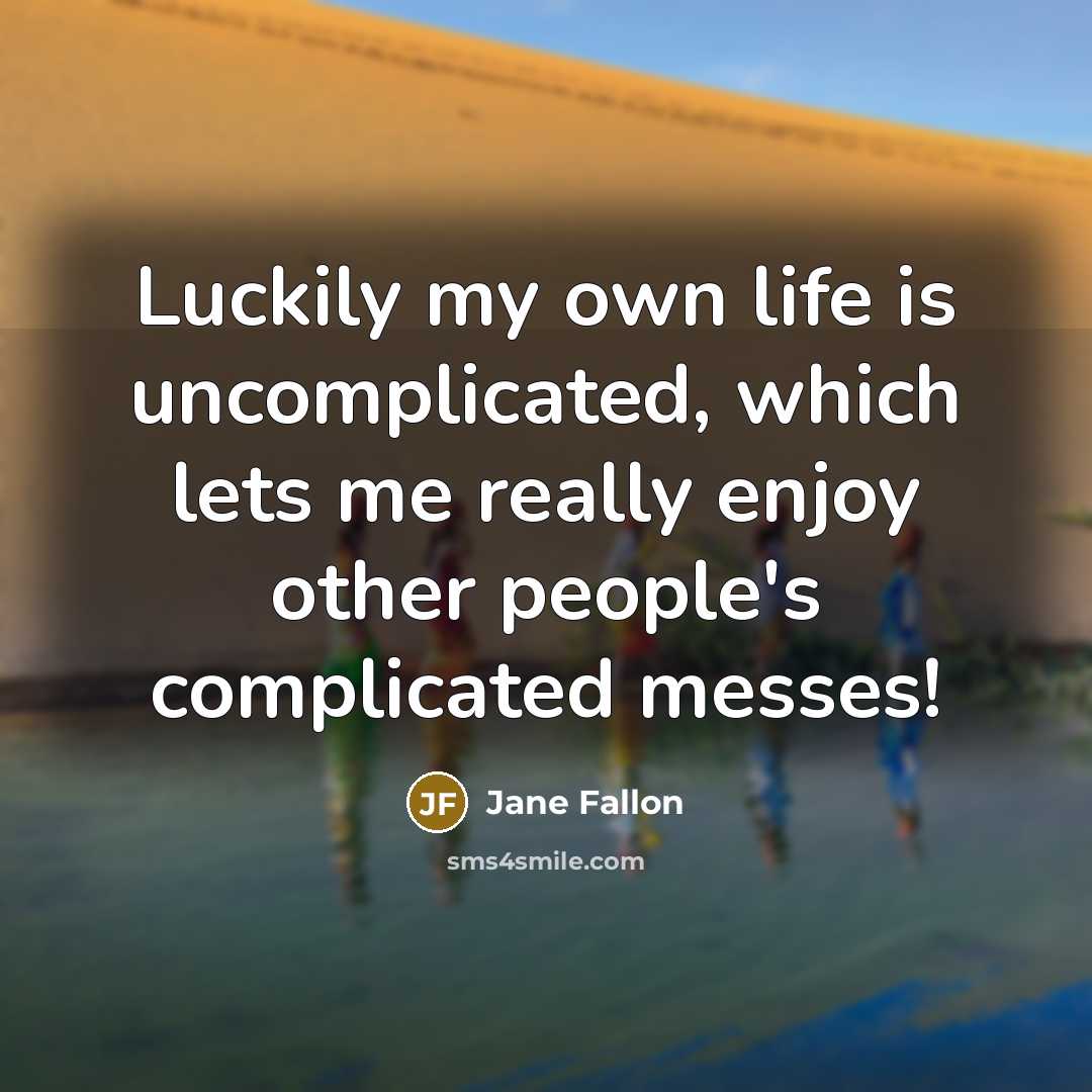 “Luckily my own life is uncomplicated, which lets me really…” quote by Jane Fallon