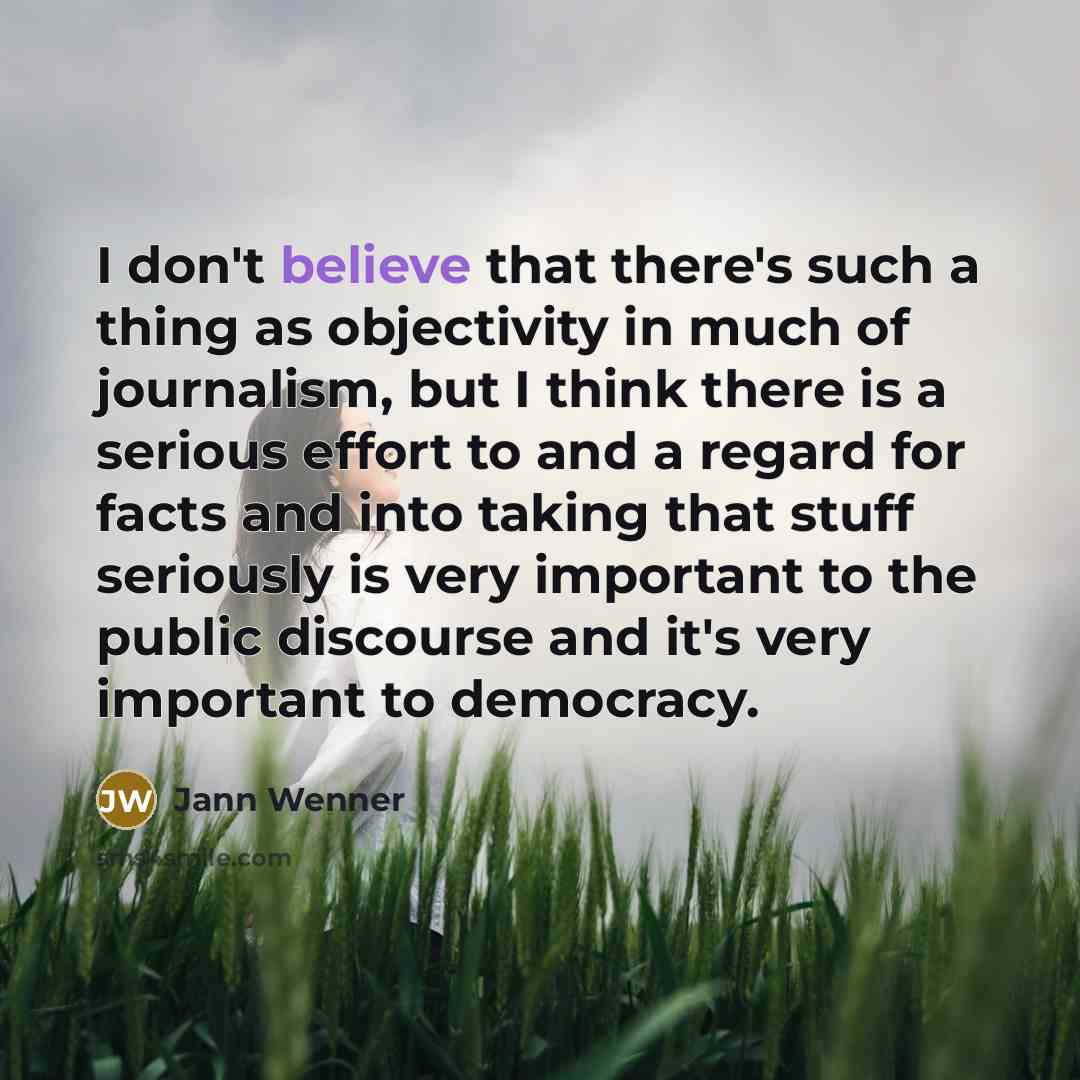 “I don't believe that there's such a thing as objectivity…” quote by Jann Wenner