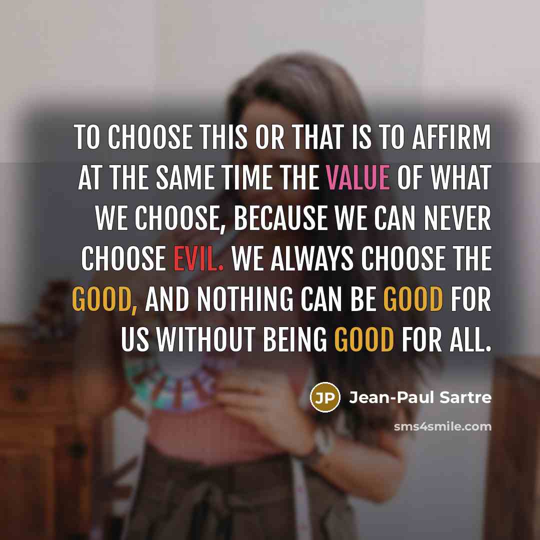 “To choose this or that is to affirm at the…” quote by Jean-Paul Sartre