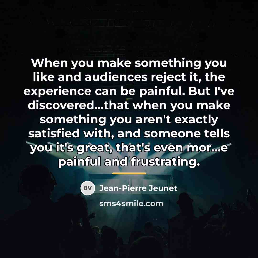 “When you make something you like and audiences reject it,…” quote by Jean-Pierre Jeunet