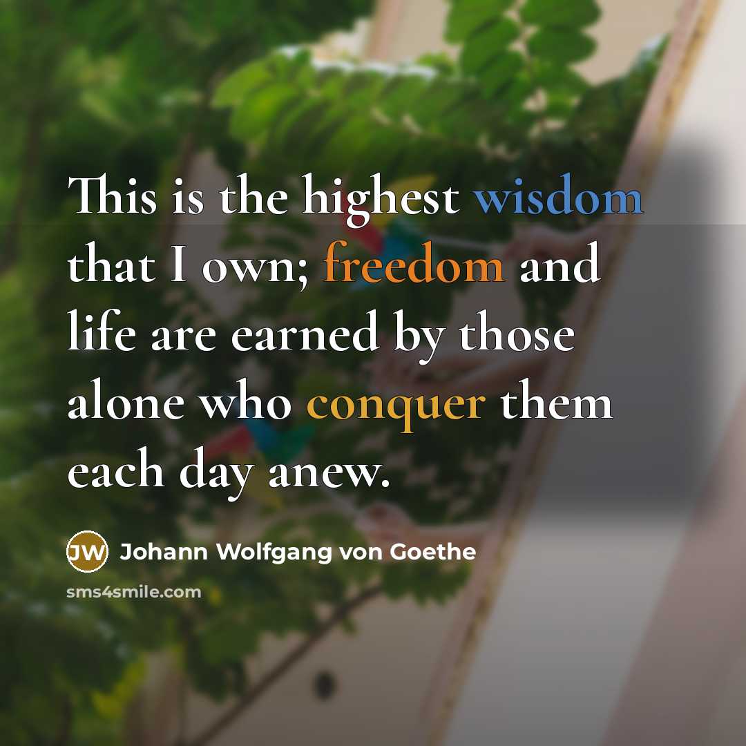 “This is the highest wisdom that I own; freedom and…” quote by Johann Wolfgang von Goethe