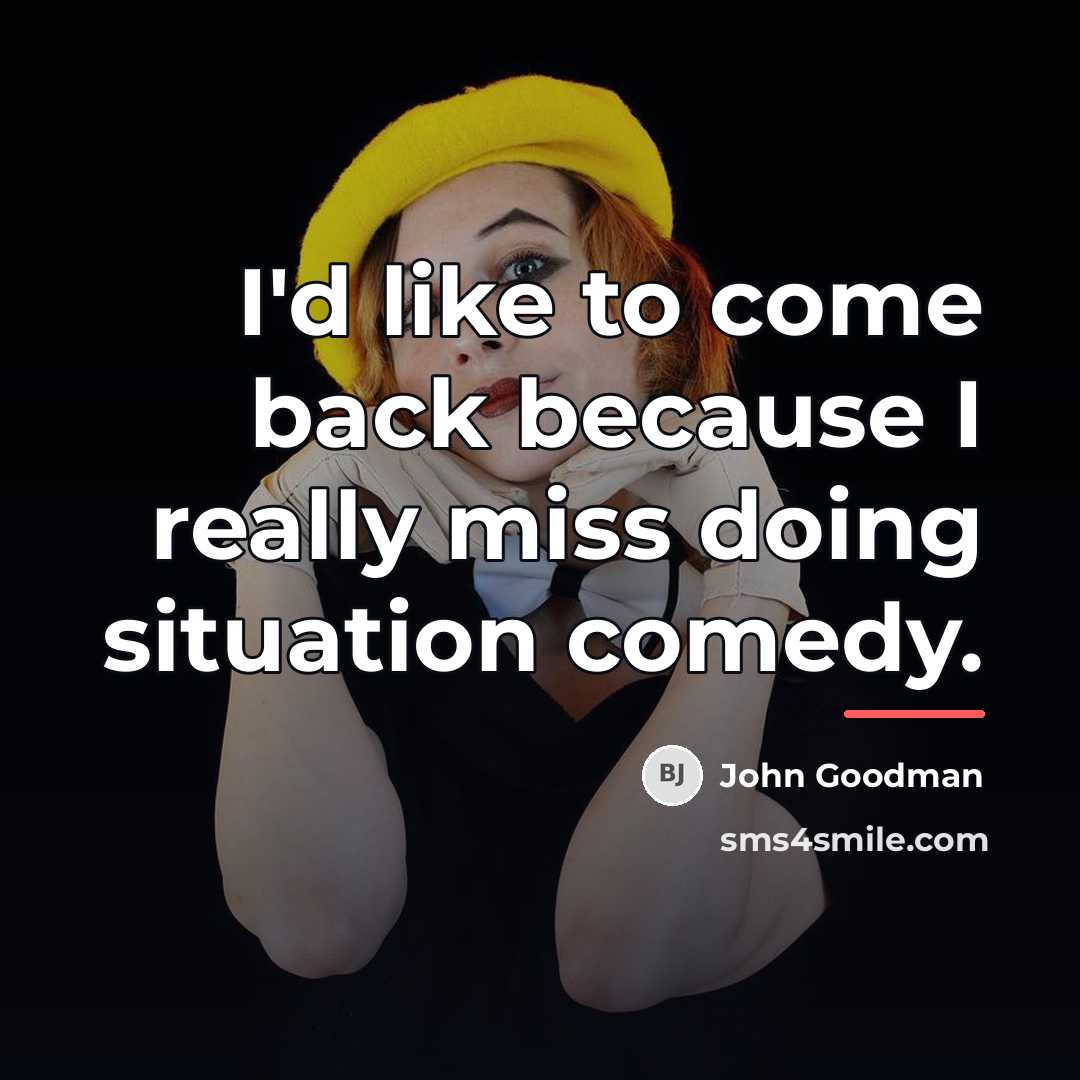 “I'd like to come back because I really miss doing…” quote by John Goodman
