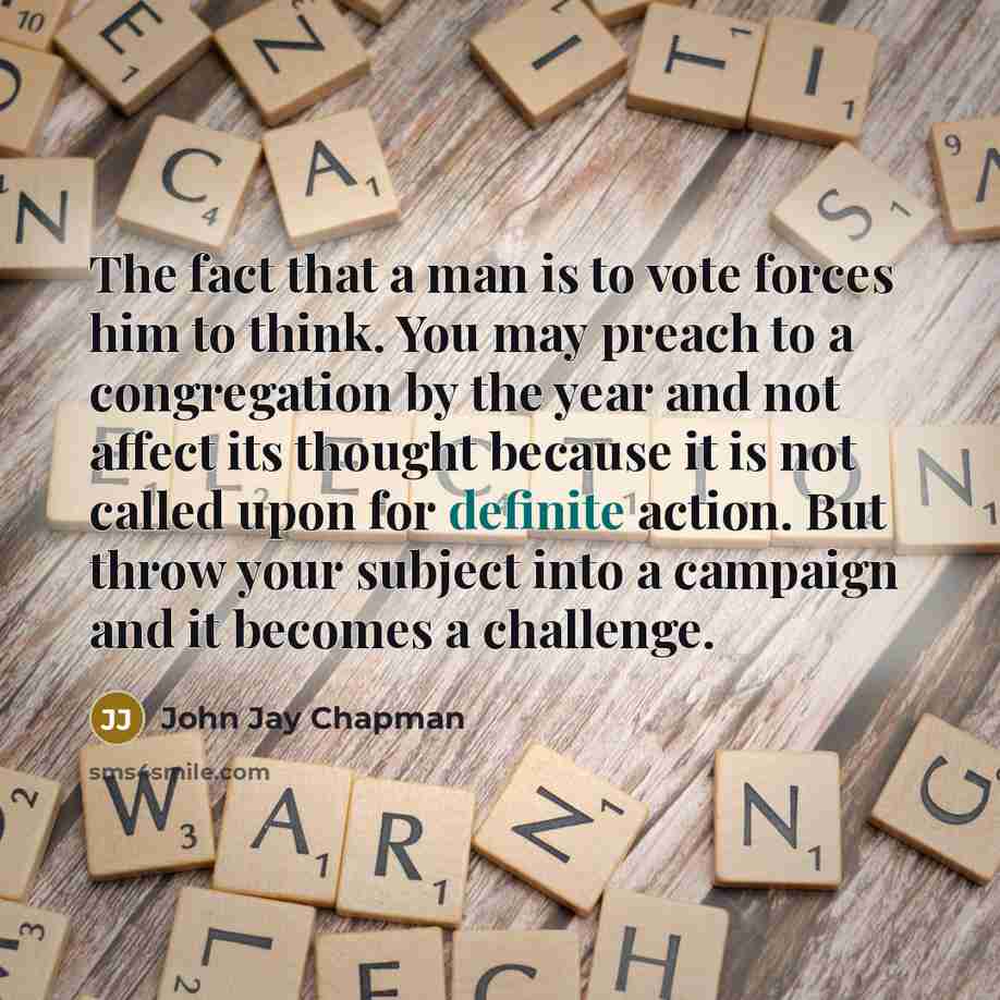 “The fact that a man is to vote forces him…” quote by John Jay Chapman