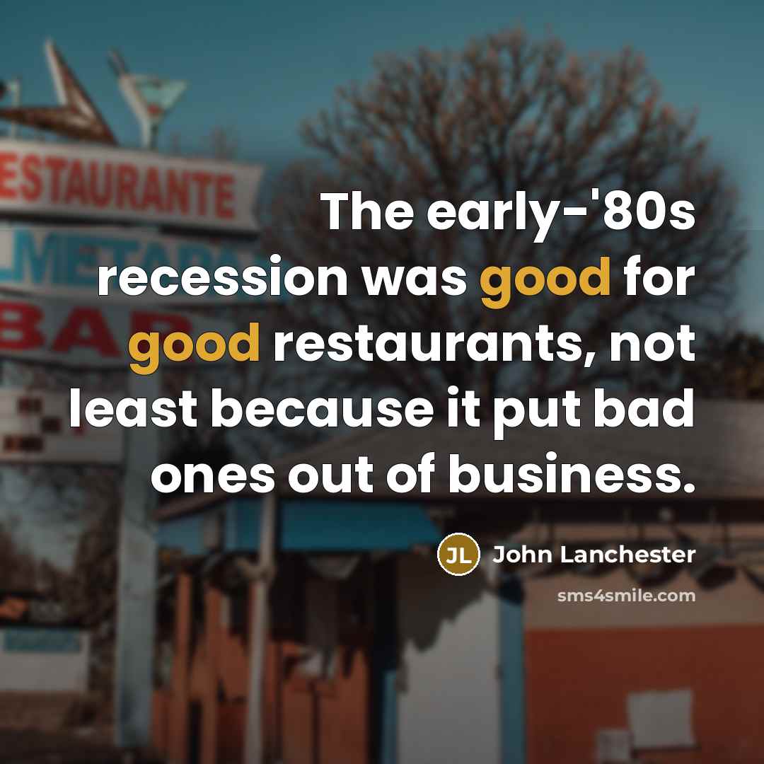 “The early-'80s recession was good for good restaurants, not least…” quote by John Lanchester