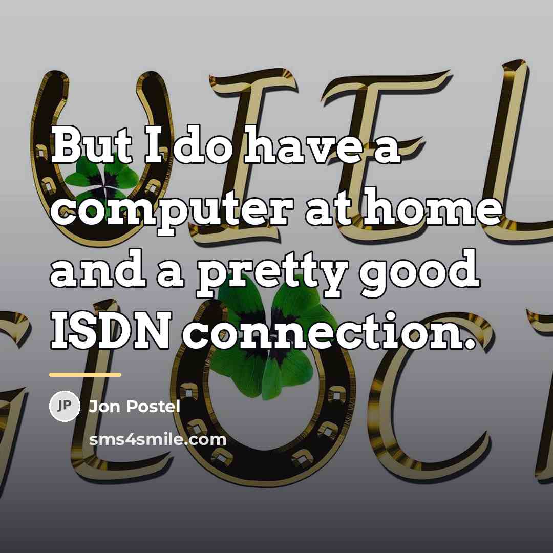 “But I do have a computer at home and a…” quote by Jon Postel