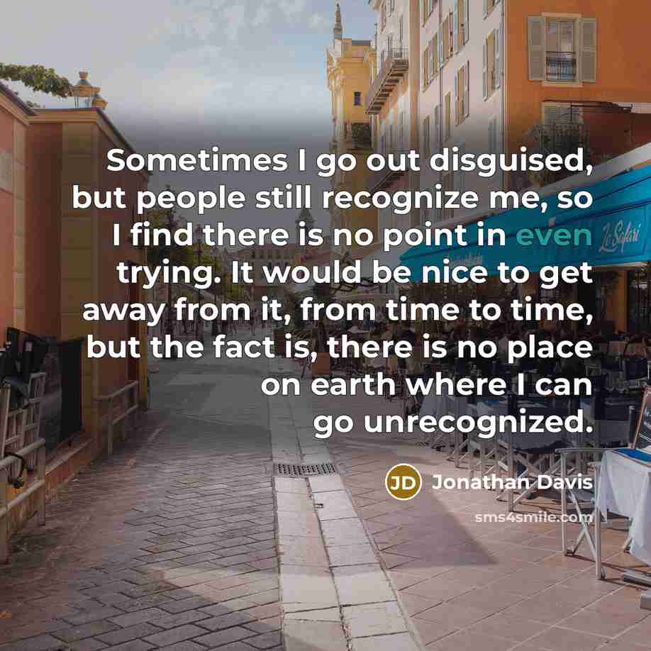 “Sometimes I go out disguised, but people still recognize me,…” quote by Jonathan Davis