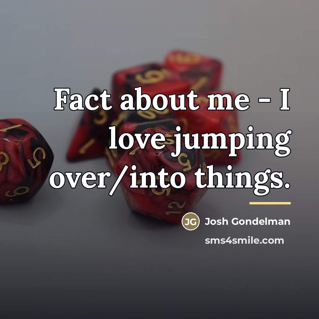 “Fact about me - I love jumping over/into things.…” quote by Josh Gondelman
