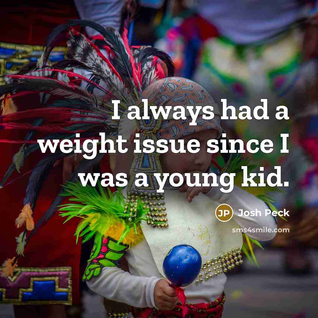 “I always had a weight issue since I was a…” quote by Josh Peck