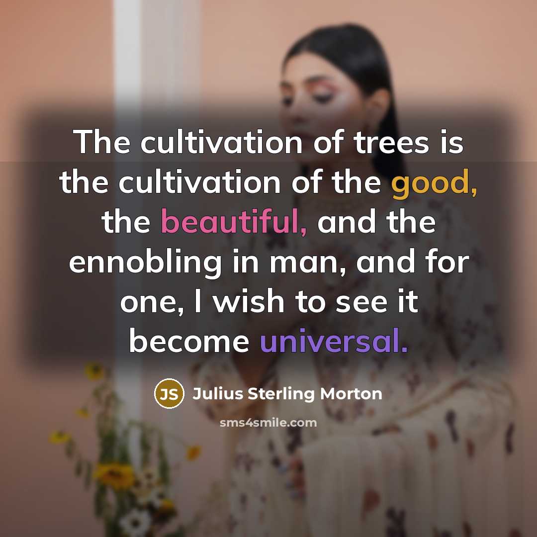 “The cultivation of trees is the cultivation of the good,…” quote by Julius Sterling Morton