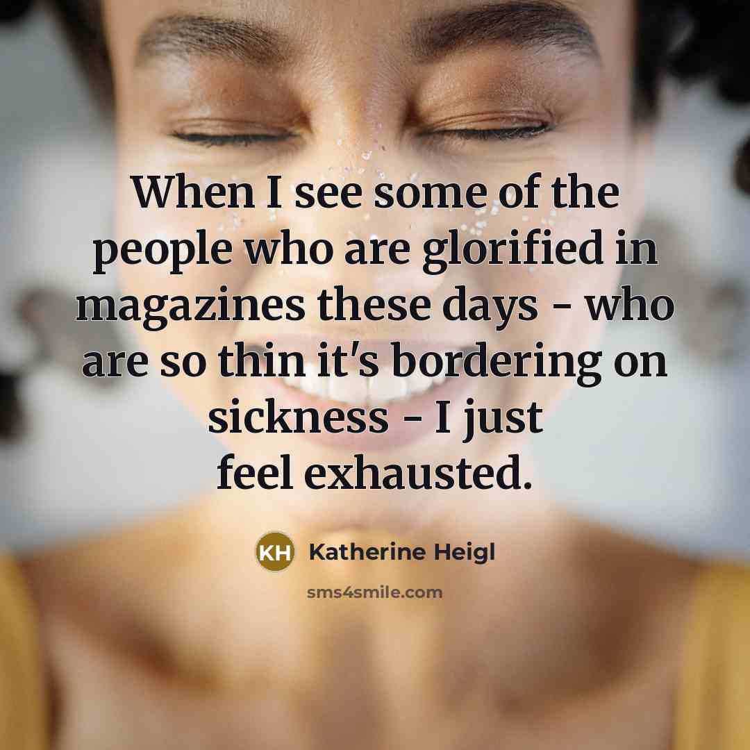 “When I see some of the people who are glorified…” quote by Katherine Heigl