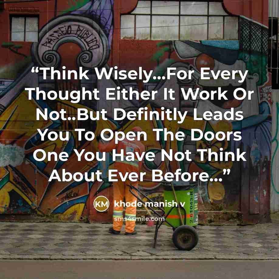 “Think Wisely…For Every Thought Either It Work Or Not..But Definitly Leads You To Open The Doors One You Have Not Think About Ever Before…” quote by khode manish v