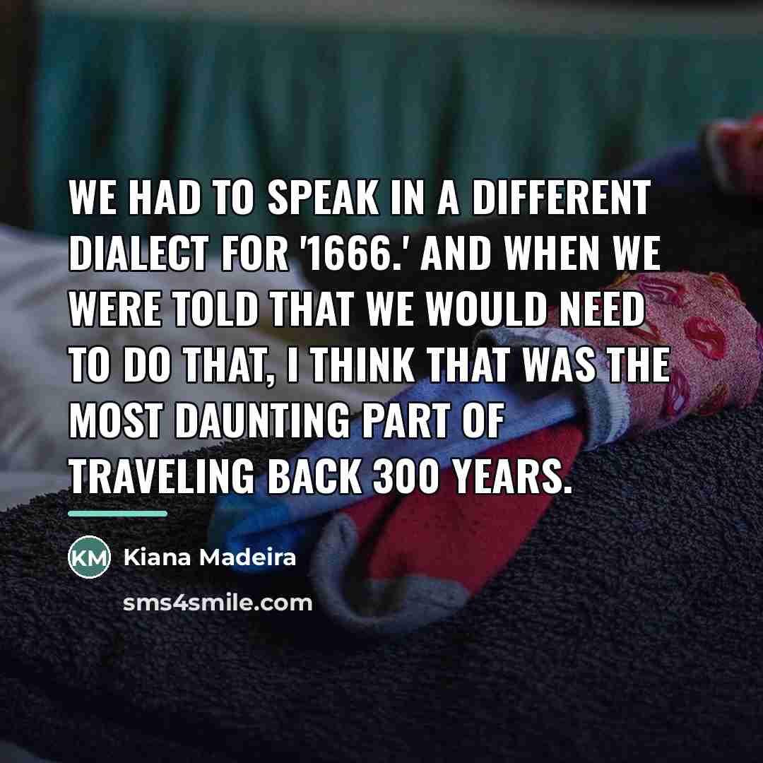 “We had to speak in a different dialect for '1666.'…” quote by Kiana Madeira