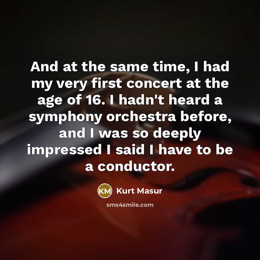 “And at the same time, I had my very first…” quote by Kurt Masur