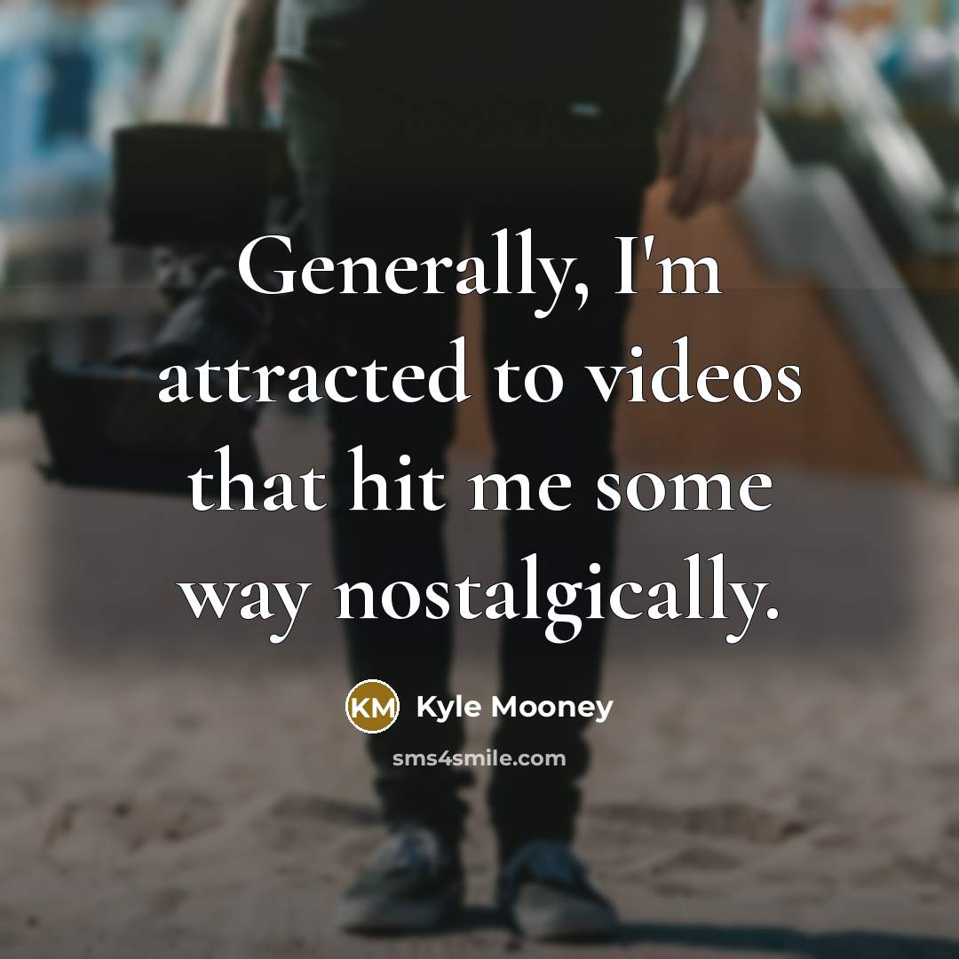 “Generally, I'm attracted to videos that hit me some way…” quote by Kyle Mooney