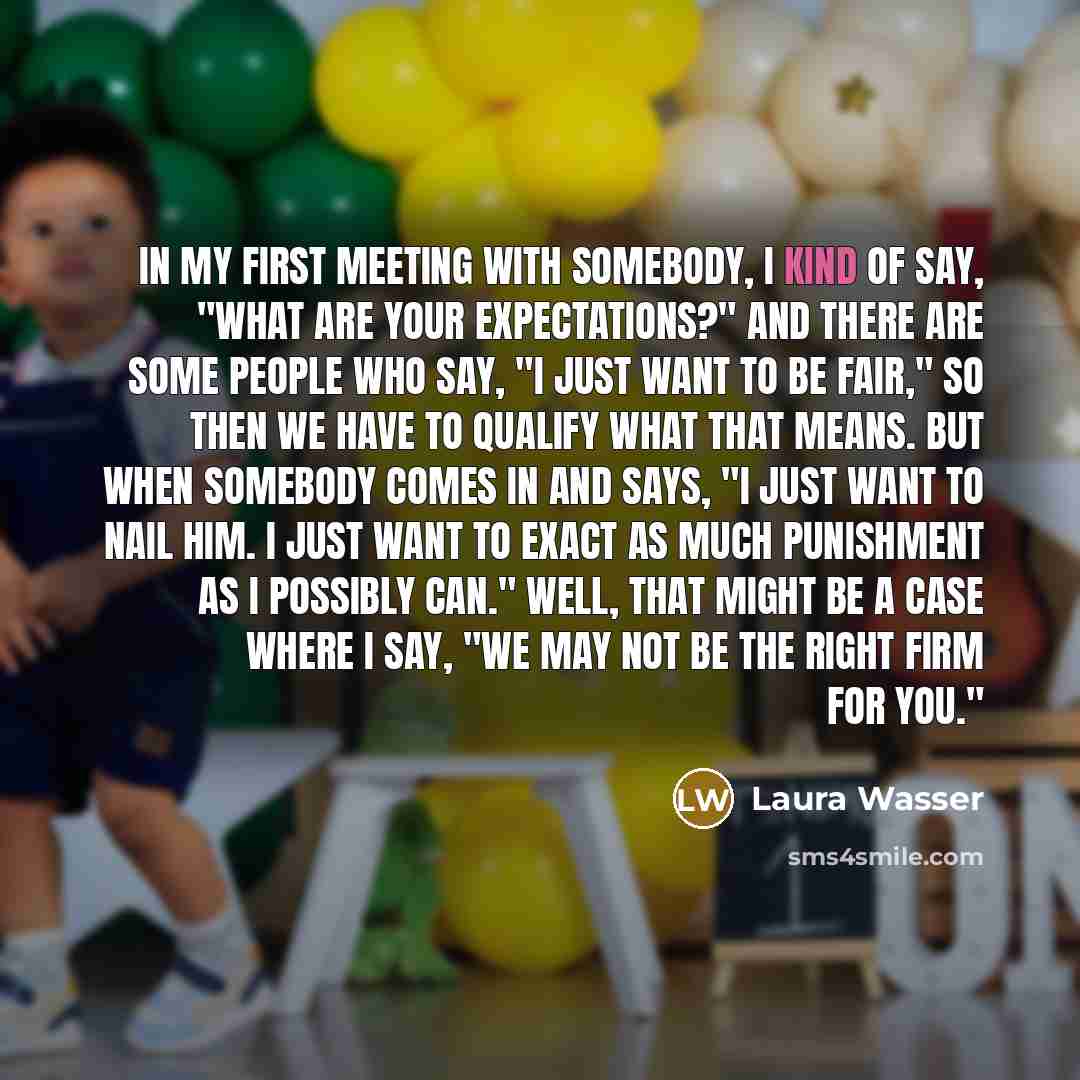 “In my first meeting with somebody, I kind of say,…” quote by Laura Wasser