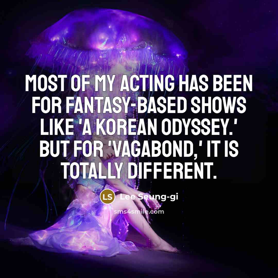 “Most of my acting has been for fantasy-based shows like…” quote by Lee Seung-gi
