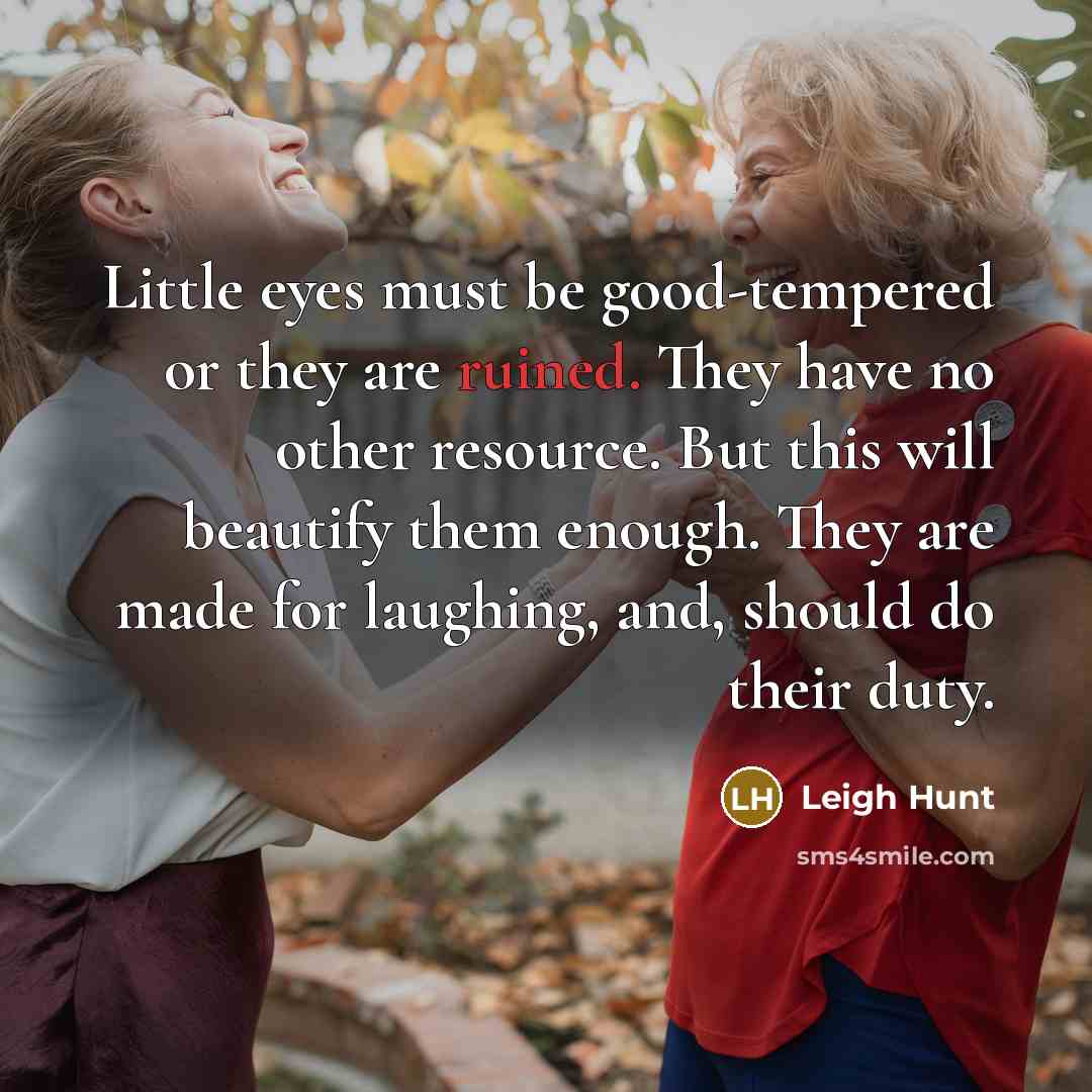 “Little eyes must be good-tempered or they are ruined. They…” quote by Leigh Hunt