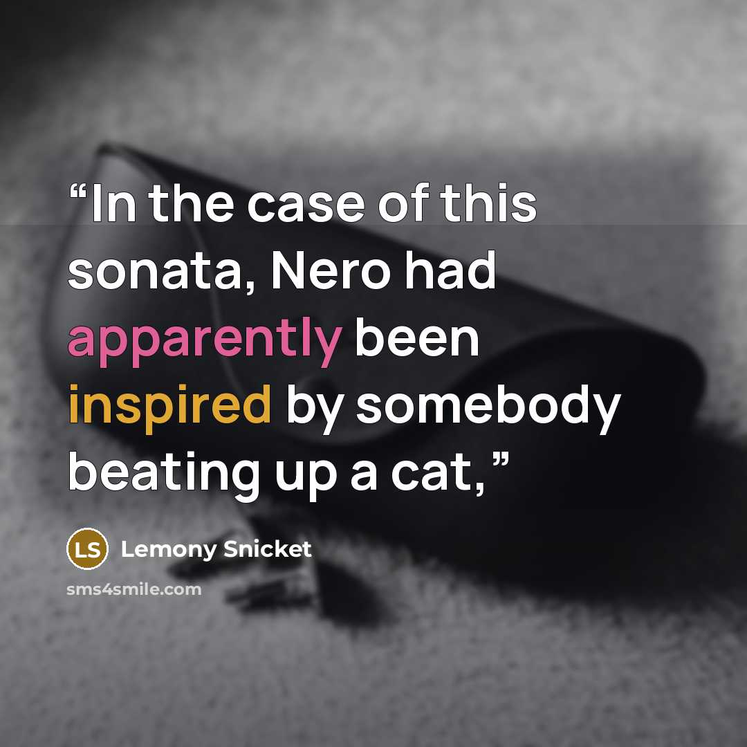 “In the case of this sonata, Nero had apparently been inspired by somebody beating up a cat,” quote by Lemony Snicket