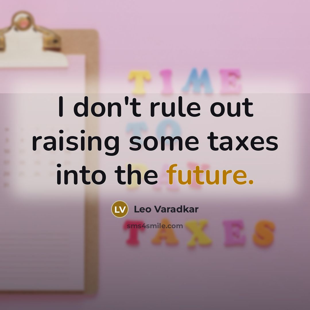 “I don't rule out raising some taxes into the future.…” quote by Leo Varadkar