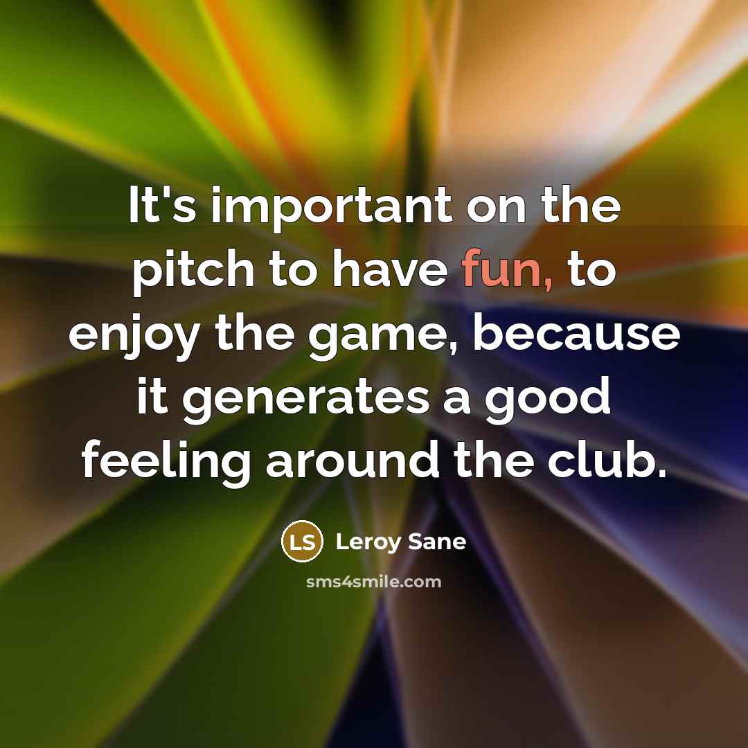 “It's important on the pitch to have fun, to enjoy…” quote by Leroy Sane