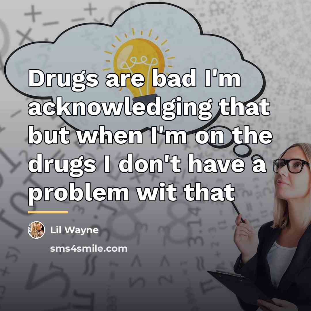 “Drugs are bad I'm acknowledging that but when I'm on…” quote by Lil Wayne