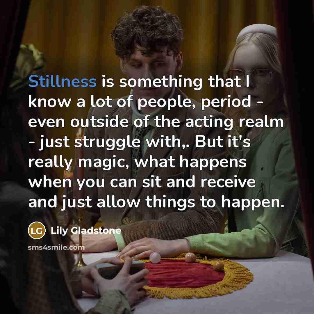 “Stillness is something that I know a lot of people,…” quote by Lily Gladstone