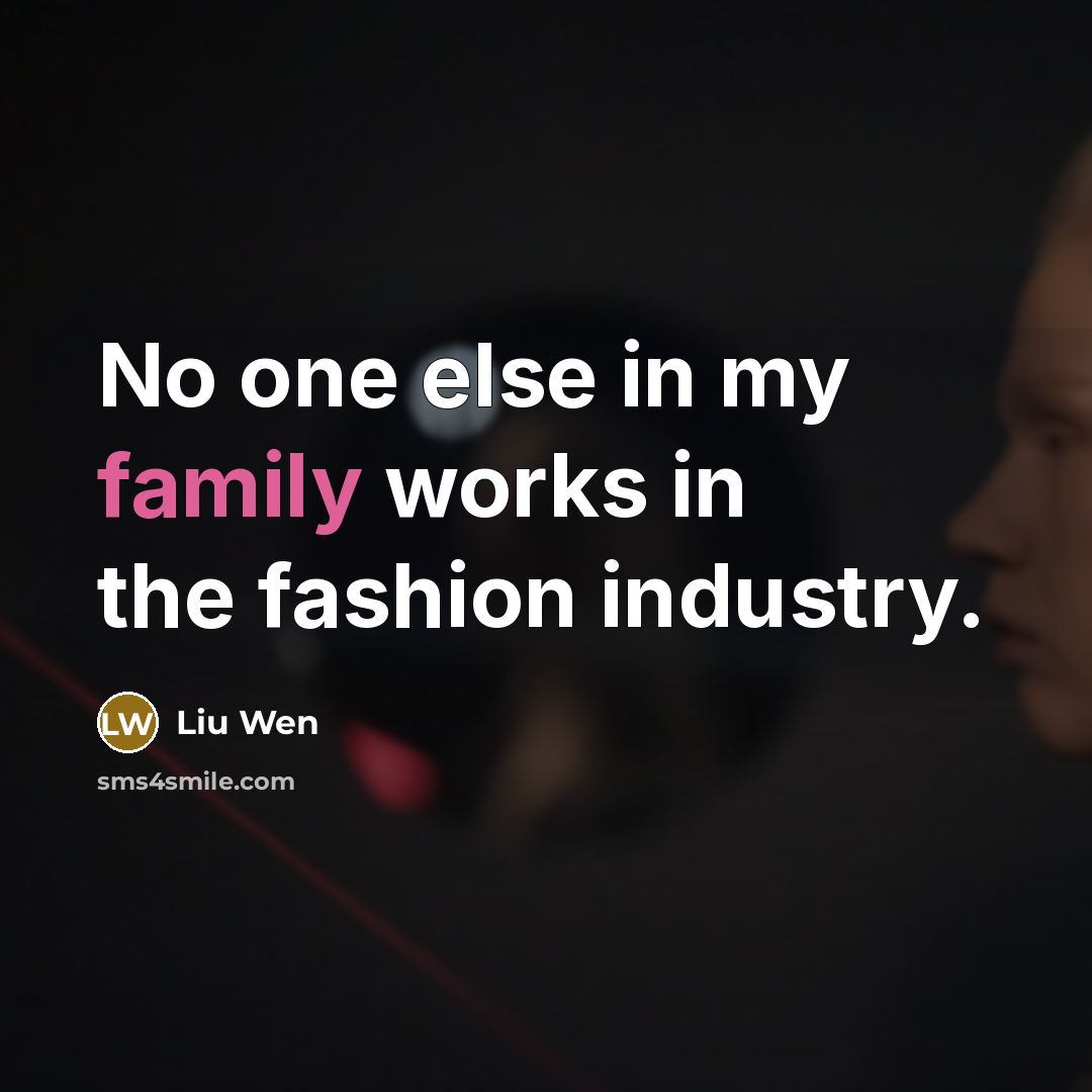“No one else in my family works in the fashion…” quote by Liu Wen