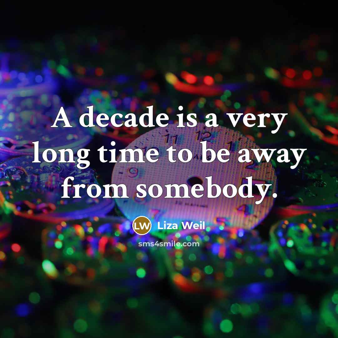 “A decade is a very long time to be away from somebody.” quote by Liza Weil