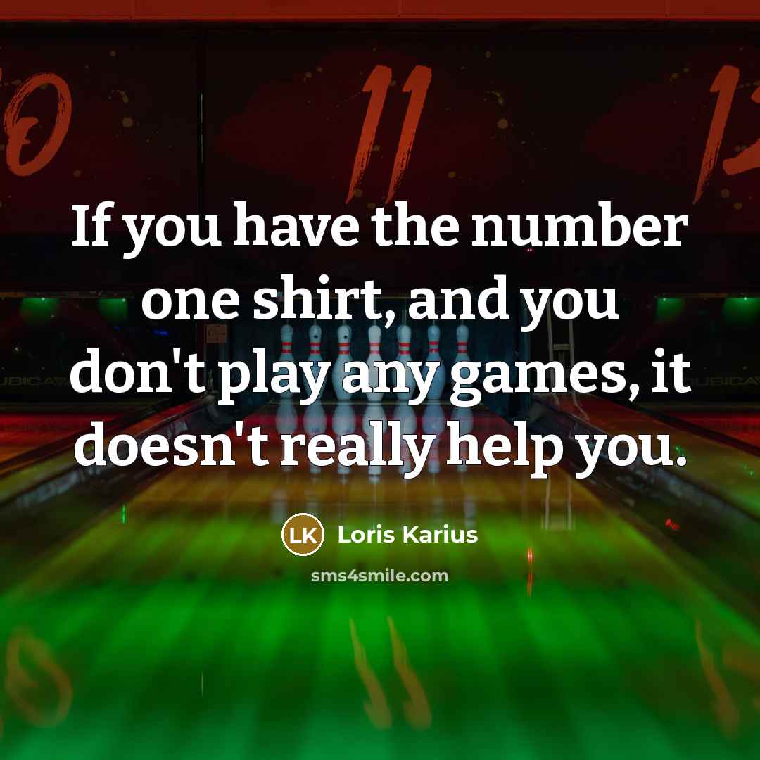 “If you have the number one shirt, and you don't play any games, it doesn't really help you.” quote by Loris Karius
