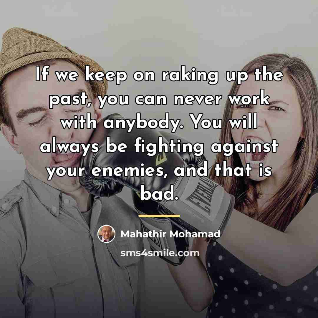 “If we keep on raking up the past, you can…” quote by Mahathir Mohamad