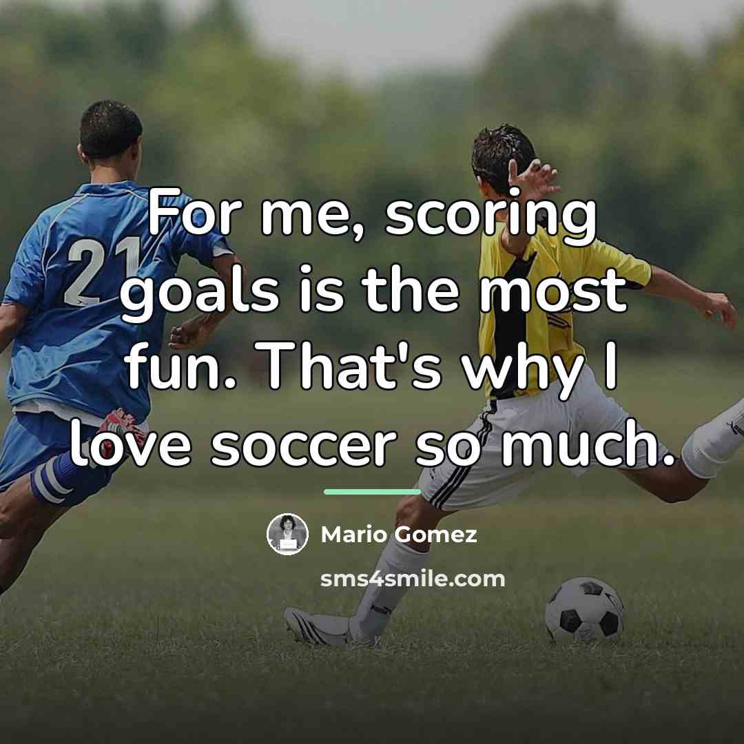 “For me, scoring goals is the most fun. That's why…” quote by Mario Gomez