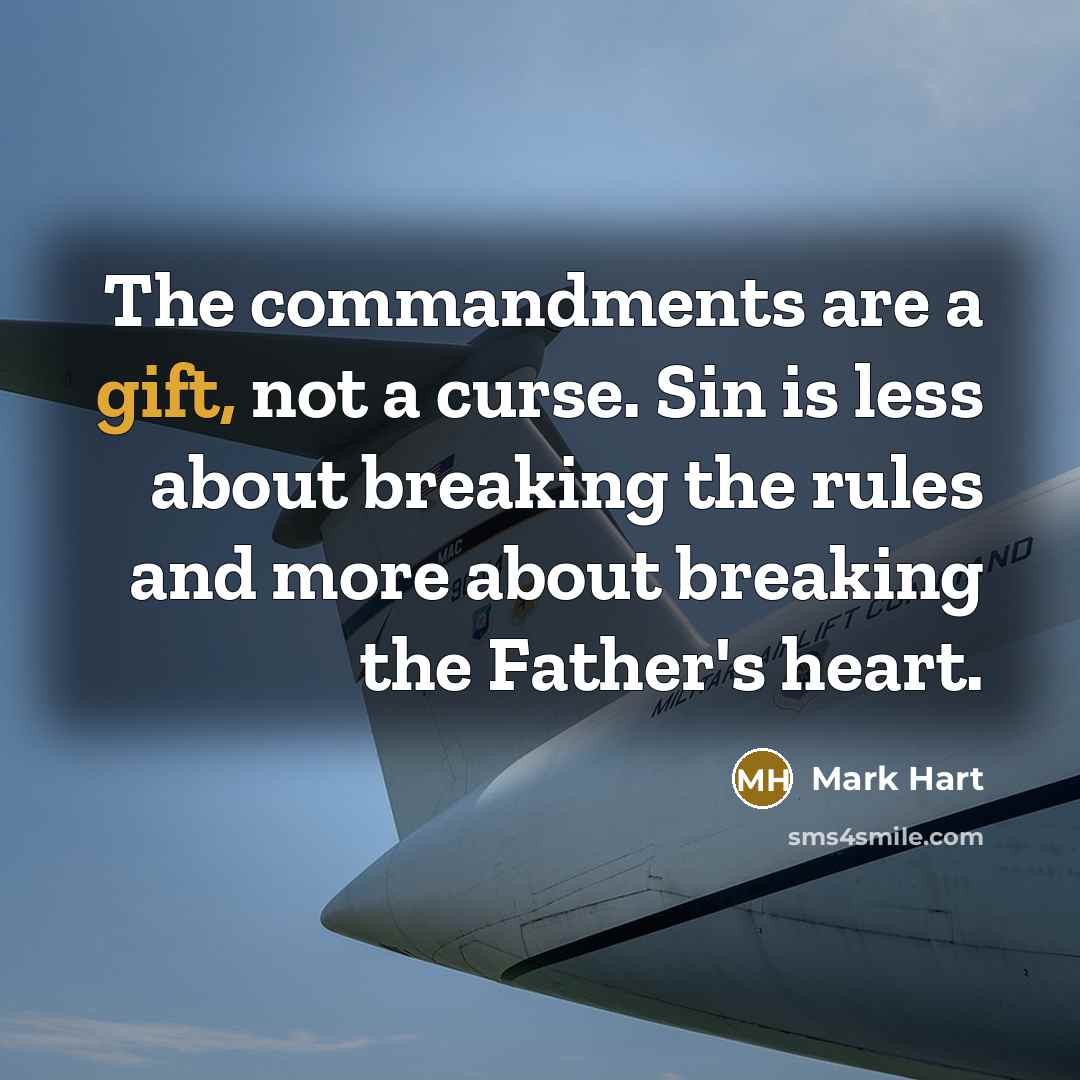 “The commandments are a gift, not a curse. Sin is less about breaking the rules and more about breaking the Father's heart.” quote by Mark Hart