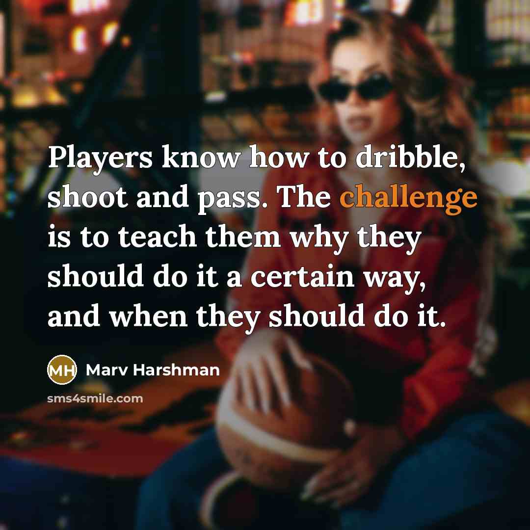“Players know how to dribble, shoot and pass. The challenge…” quote by Marv Harshman