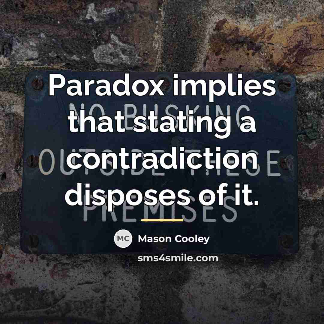 “Paradox implies that stating a contradiction disposes of it.…” quote by Mason Cooley