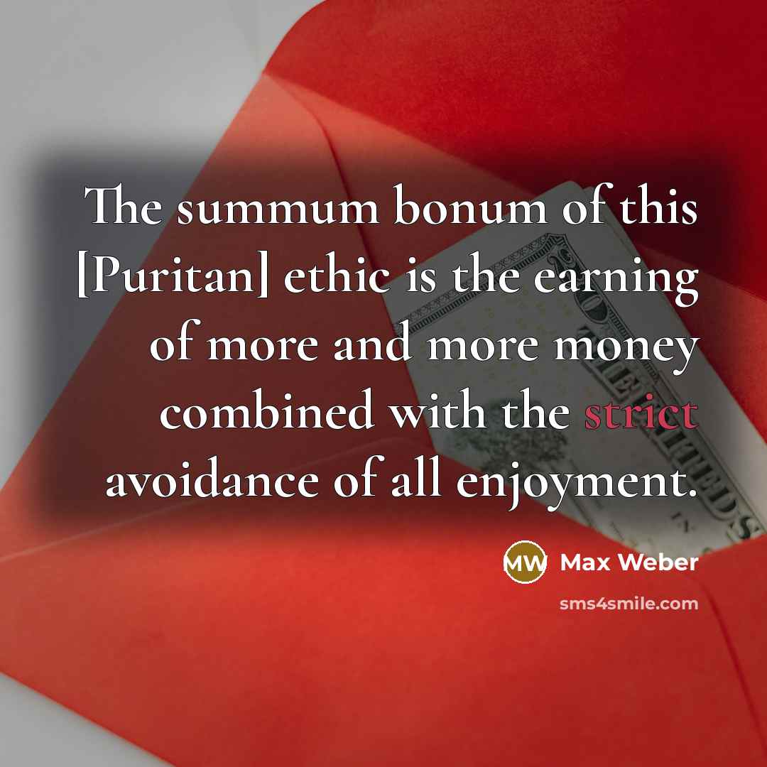 “The summum bonum of this [Puritan] ethic is the earning…” quote by Max Weber