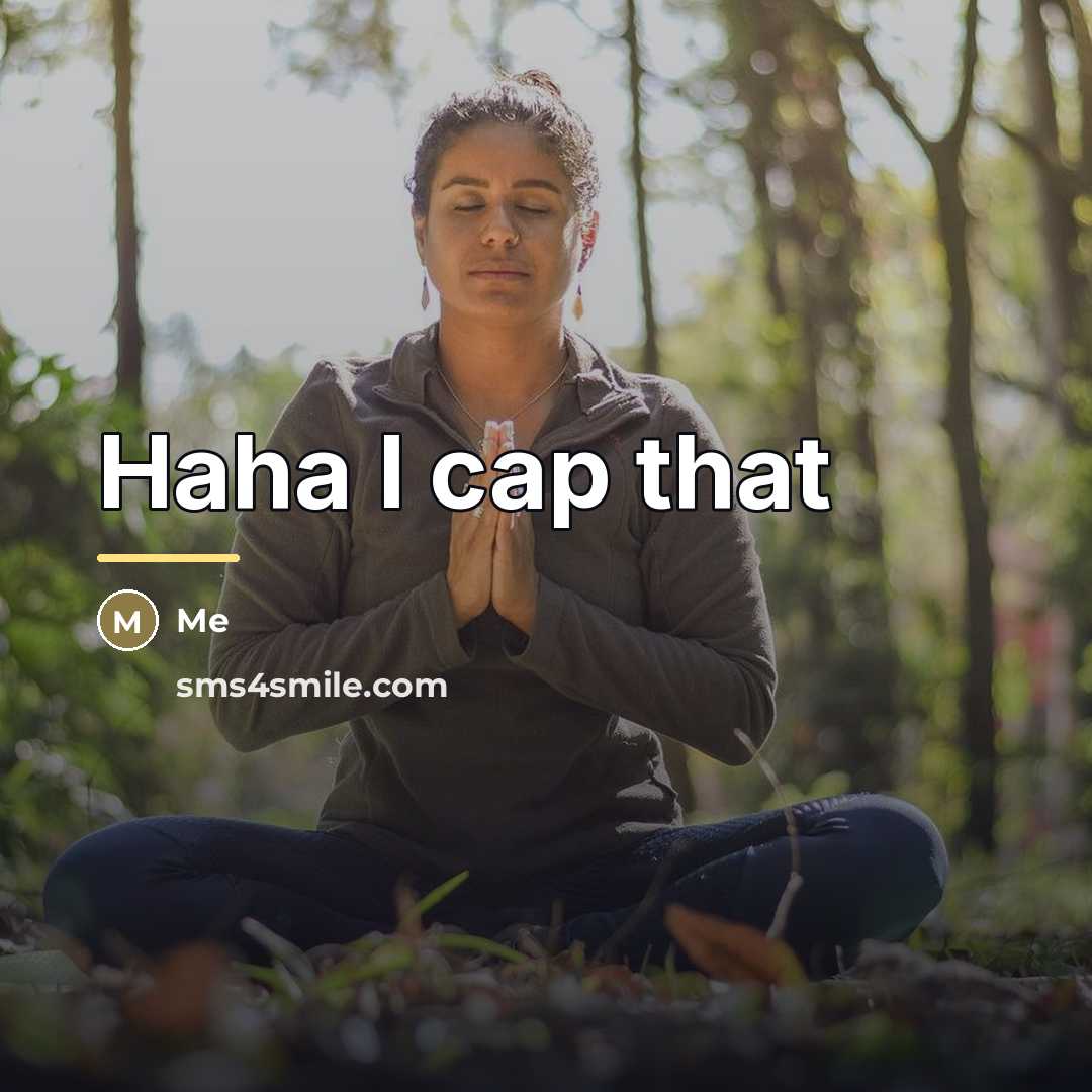 “Haha I cap that…” quote by Me