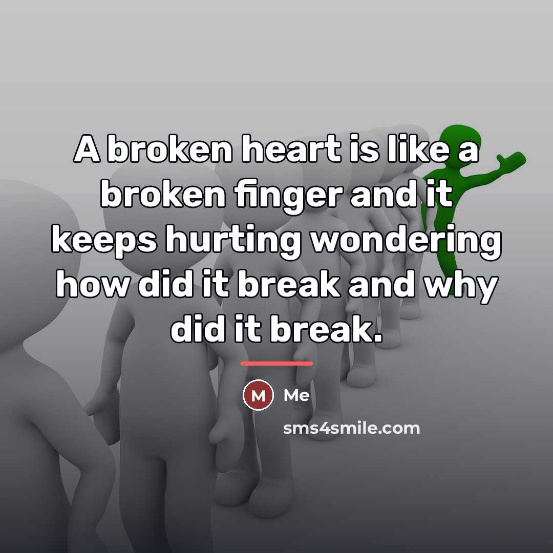 “A broken heart is like a broken finger and it…” quote by Me