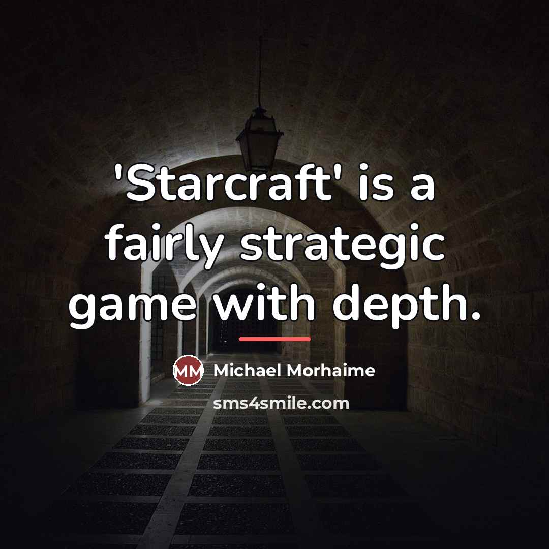 “'Starcraft' is a fairly strategic game with depth.…” quote by Michael Morhaime